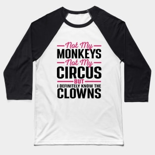 Not my Circus Not My Monkeys But I Definitely Know the Clowns Baseball T-Shirt